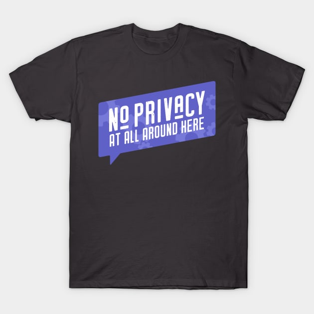 No Privacy T-Shirt by duckandbear